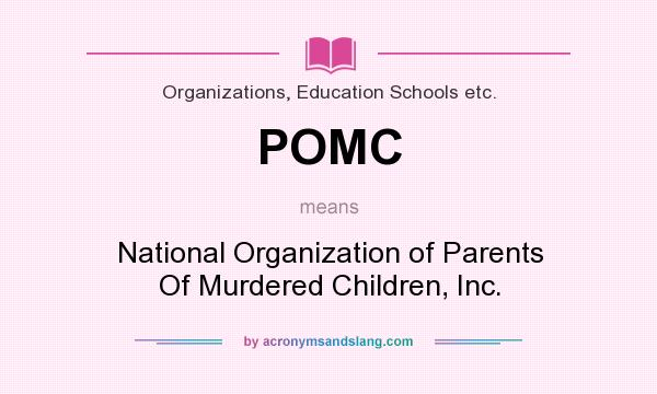What does POMC mean? It stands for National Organization of Parents Of Murdered Children, Inc.