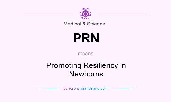 What does PRN mean? It stands for Promoting Resiliency in Newborns