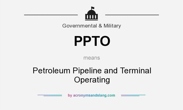 What does PPTO mean? It stands for Petroleum Pipeline and Terminal Operating