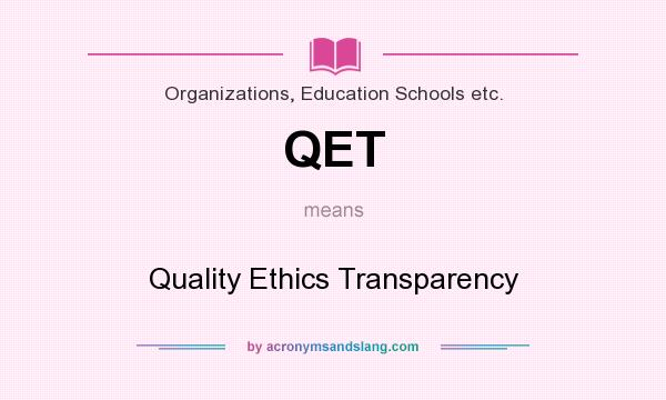 What does QET mean? It stands for Quality Ethics Transparency