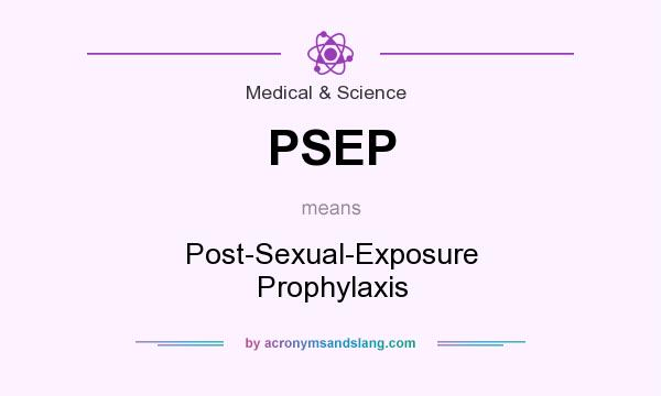 What does PSEP mean? It stands for Post-Sexual-Exposure Prophylaxis