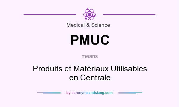 What does PMUC mean? It stands for Produits et Matériaux Utilisables en Centrale