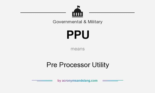 What does PPU mean? It stands for Pre Processor Utility