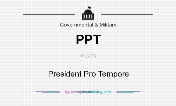 What does PPT mean? It stands for President Pro Tempore