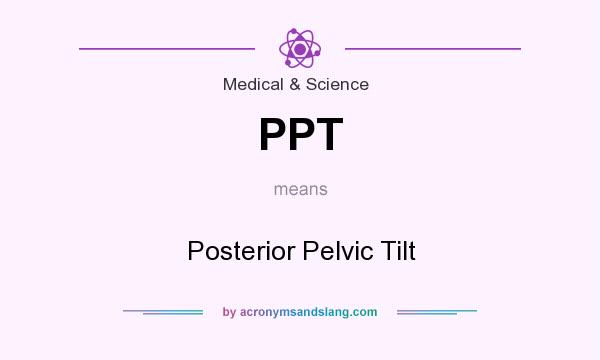 What does PPT mean? It stands for Posterior Pelvic Tilt