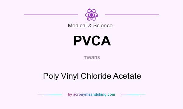 What does PVCA mean? It stands for Poly Vinyl Chloride Acetate