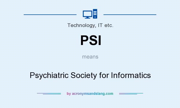What does PSI mean? It stands for Psychiatric Society for Informatics