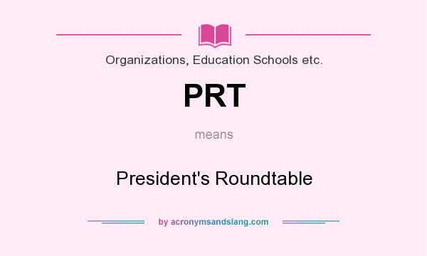What does PRT mean? It stands for President`s Roundtable