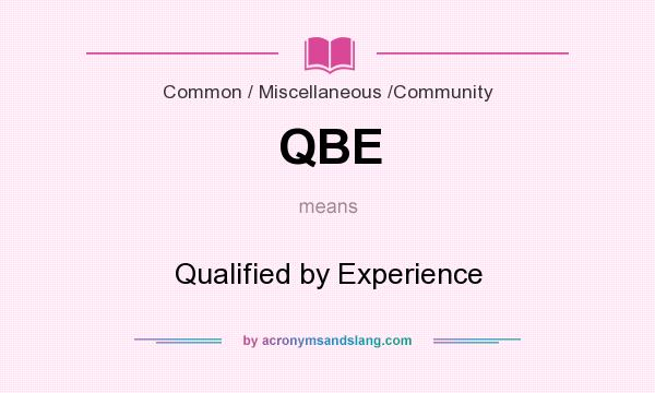 What does QBE mean? It stands for Qualified by Experience