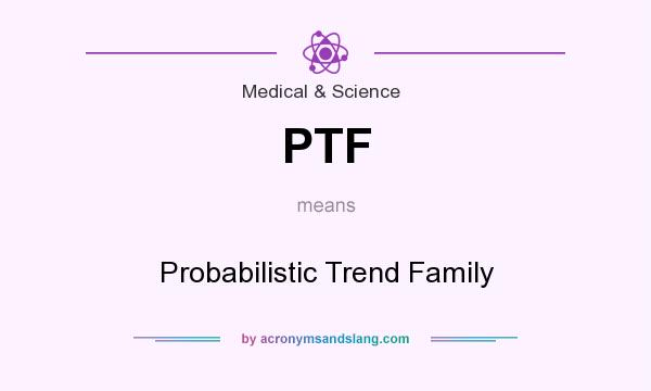 What does PTF mean? It stands for Probabilistic Trend Family