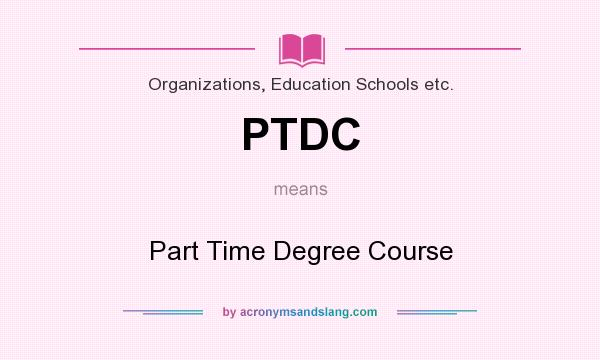 What does PTDC mean? It stands for Part Time Degree Course