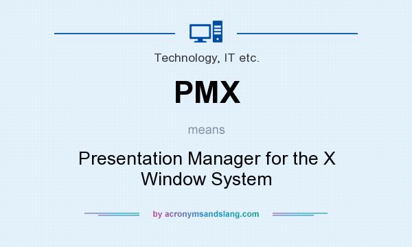 What does PMX mean? It stands for Presentation Manager for the X Window System