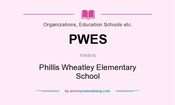 What does PWES mean? It stands for Phillis Wheatley Elementary School