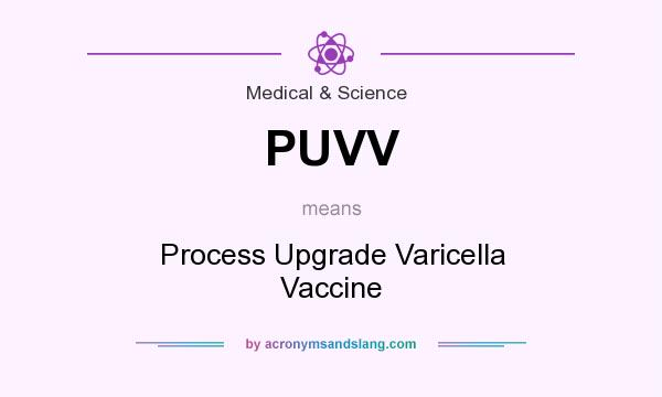 What does PUVV mean? It stands for Process Upgrade Varicella Vaccine