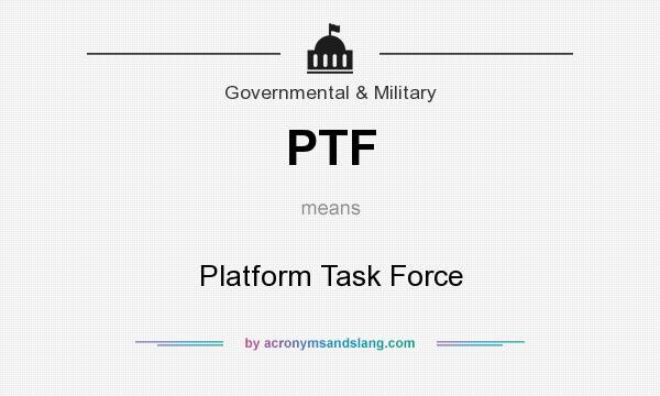 What does PTF mean? It stands for Platform Task Force