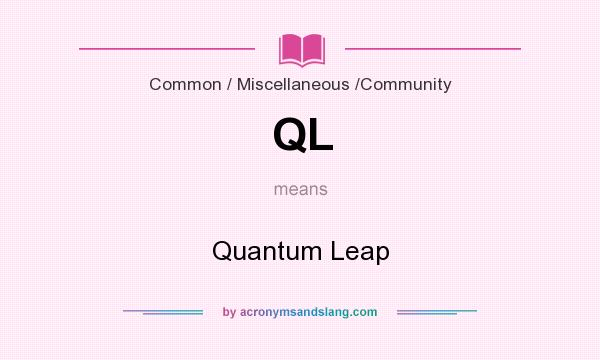 What does QL mean? It stands for Quantum Leap