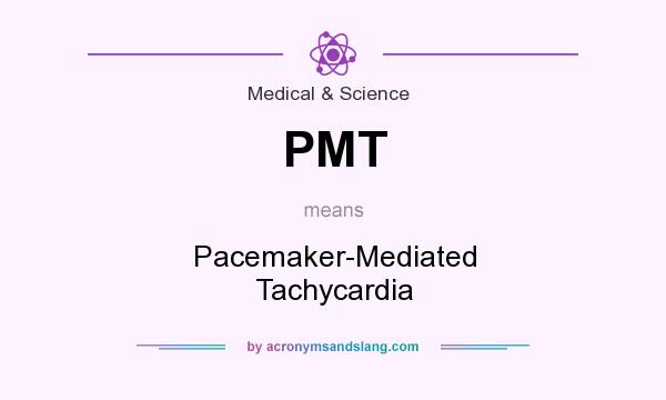 What does PMT mean? It stands for Pacemaker-Mediated Tachycardia