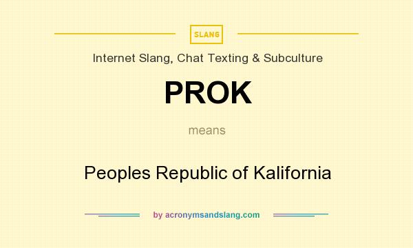What does PROK mean? It stands for Peoples Republic of Kalifornia
