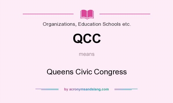 What does QCC mean? It stands for Queens Civic Congress