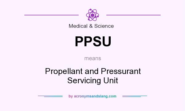 What does PPSU mean? It stands for Propellant and Pressurant Servicing Unit