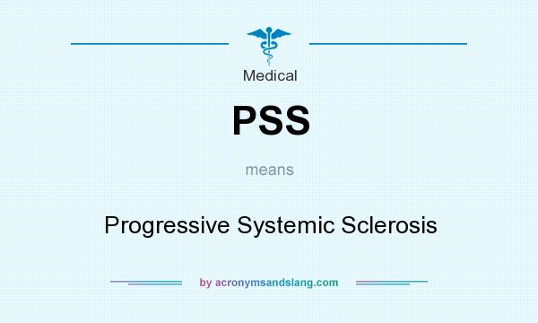 What does PSS mean? It stands for Progressive Systemic Sclerosis