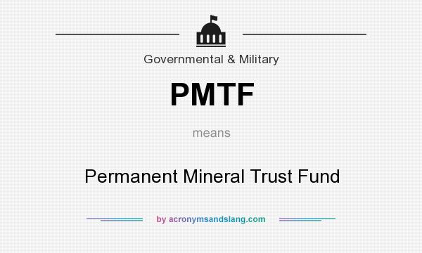 What does PMTF mean? It stands for Permanent Mineral Trust Fund