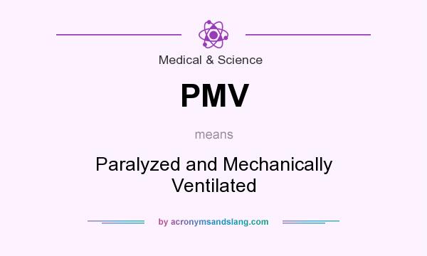 What does PMV mean? It stands for Paralyzed and Mechanically Ventilated