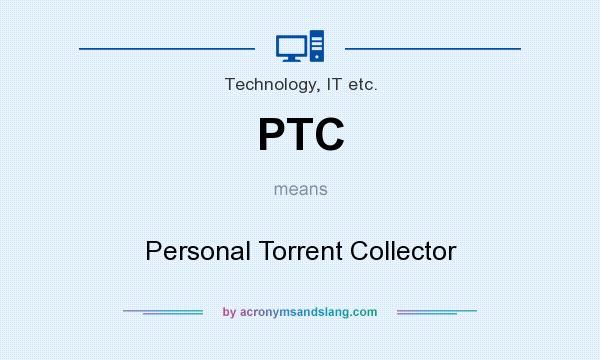 What does PTC mean? It stands for Personal Torrent Collector