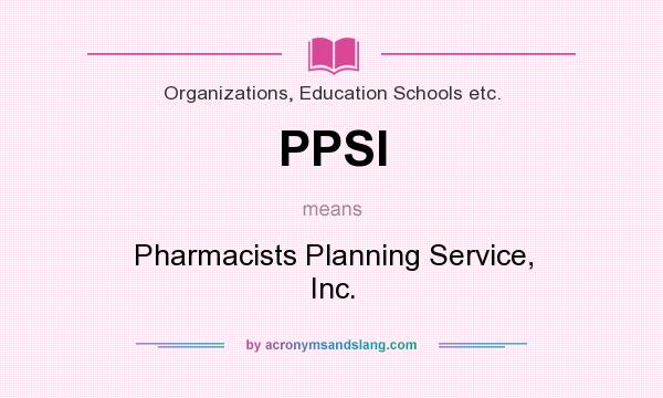 What does PPSI mean? It stands for Pharmacists Planning Service, Inc.