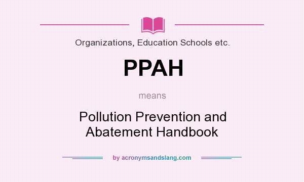 What does PPAH mean? It stands for Pollution Prevention and Abatement Handbook