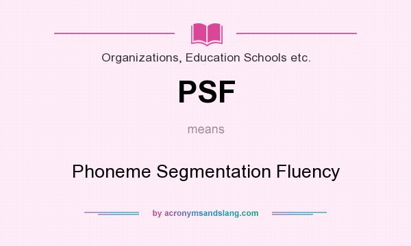 What does PSF mean? It stands for Phoneme Segmentation Fluency