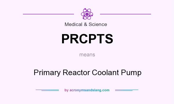 What does PRCPTS mean? It stands for Primary Reactor Coolant Pump