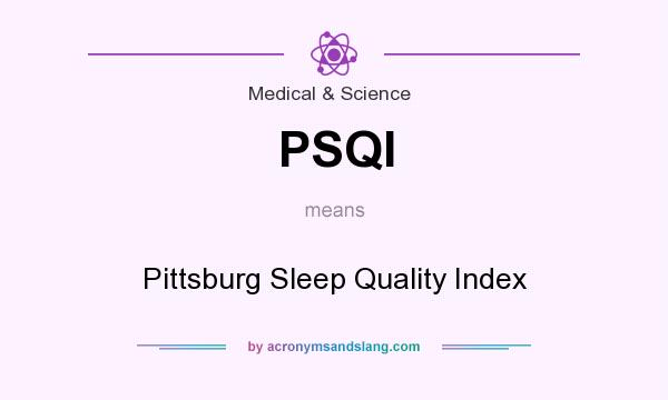 What does PSQI mean? It stands for Pittsburg Sleep Quality Index
