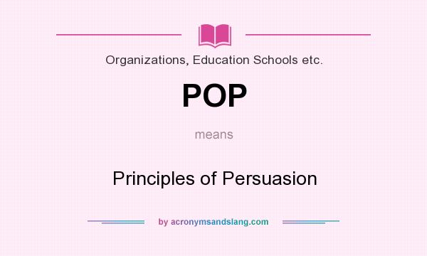 What does POP mean? It stands for Principles of Persuasion