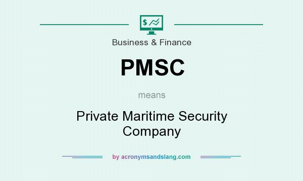 What does PMSC mean? It stands for Private Maritime Security Company