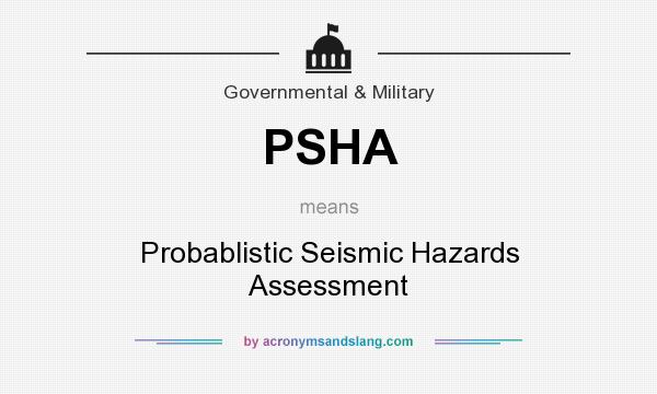 What does PSHA mean? It stands for Probablistic Seismic Hazards Assessment
