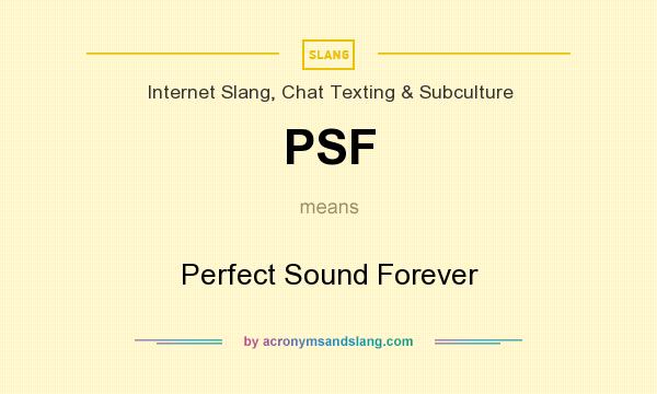 What does PSF mean? It stands for Perfect Sound Forever