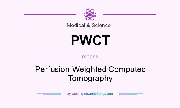 What does PWCT mean? It stands for Perfusion-Weighted Computed Tomography
