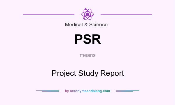 What does PSR mean? It stands for Project Study Report