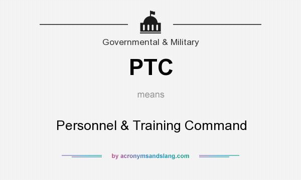 What does PTC mean? It stands for Personnel & Training Command