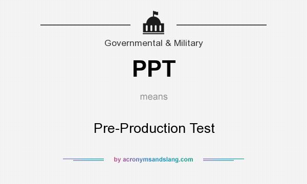 What does PPT mean? It stands for Pre-Production Test