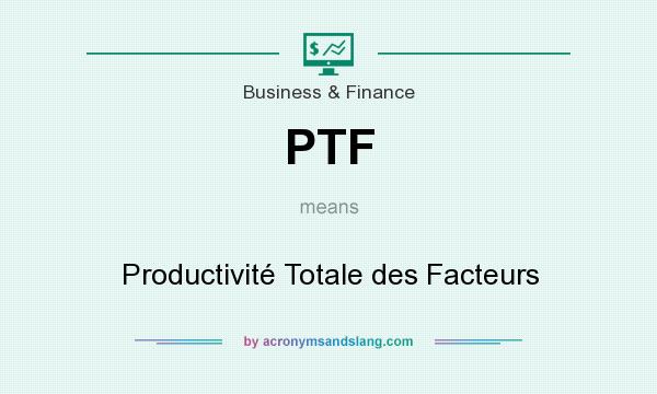 What does PTF mean? It stands for Productivité Totale des Facteurs
