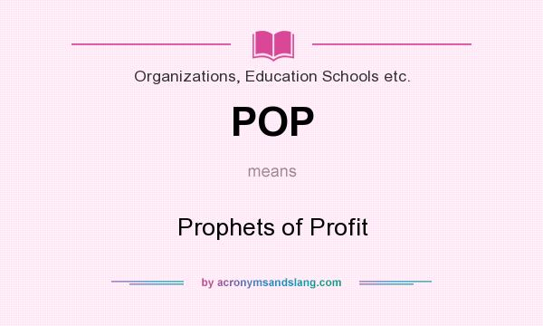 What does POP mean? It stands for Prophets of Profit