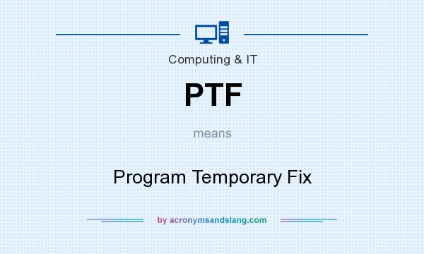 What does PTF mean? It stands for Program Temporary Fix