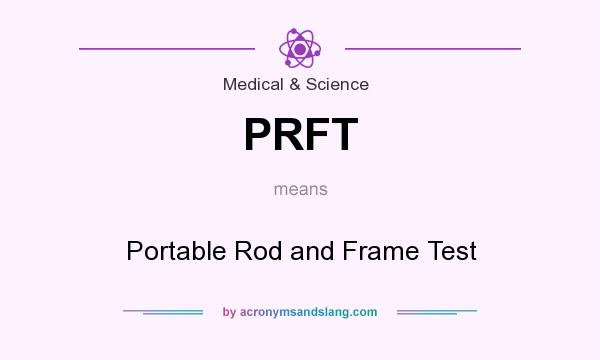 What does PRFT mean? It stands for Portable Rod and Frame Test