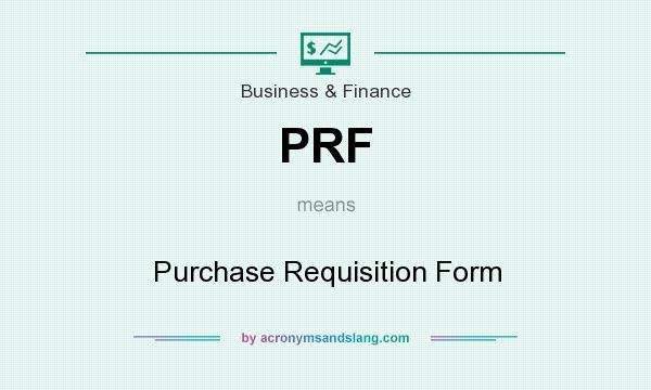 What does PRF mean? It stands for Purchase Requisition Form