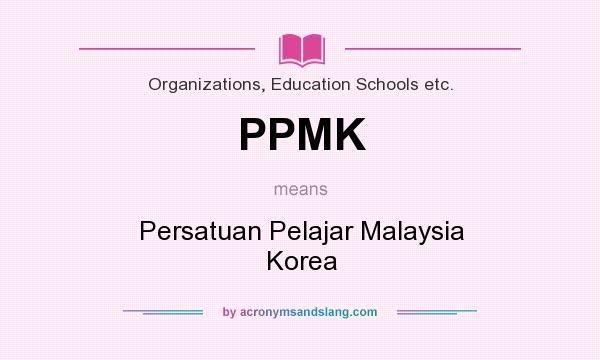 What does PPMK mean? It stands for Persatuan Pelajar Malaysia Korea