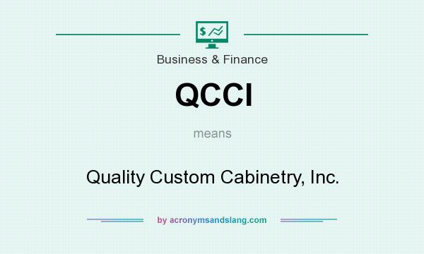 What does QCCI mean? It stands for Quality Custom Cabinetry, Inc.