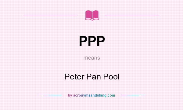 What does PPP mean? It stands for Peter Pan Pool