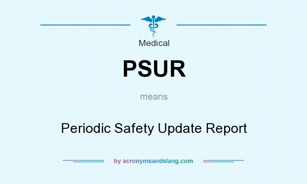 What does PSUR mean? It stands for Periodic Safety Update Report